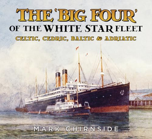 The Big Four of the White Star Fleet: Celtic, Cedric, Baltic & Adriatic: Celtic, Cedric, Baltic and Adriatic